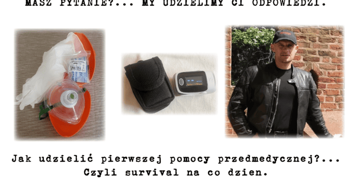 Jak udzielić pierwszej pomocy przedmedycznej?… Czyli survival na co dzień. Masz pytanie?… My damy Ci odpowiedź…